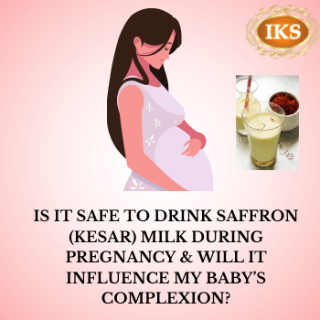 IS IT SAFE TO DRINK SAFFRON (KESAR) MILK DURING PREGNANCY & WILL IT INFLUENCE MY BABY’S COMPLEXION?