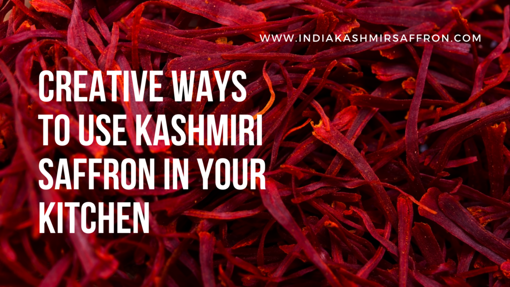 Creative Ways to Use Kashmiri Saffron in Your Kitchen | Spice Up Your Dishes with Saffron