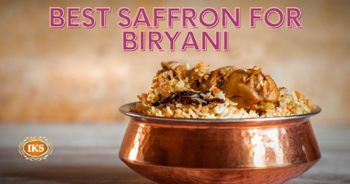 Best Saffron for Biryani: A Guide to Choosing the Best Quality