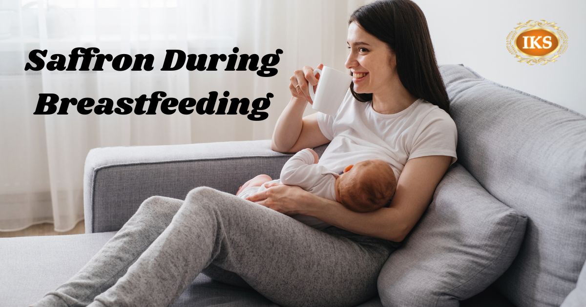 Saffron During Breastfeeding, Saffron for Lactating Mothers, Saffron during Lactation, Saffron during Breastfeeding of Babies