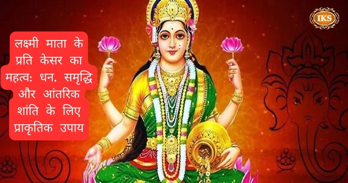 लक्ष्मी माता के प्रति केसर का महत्व: धन, समृद्धि और आंतरिक शांति के लिए प्राकृतिक उपाय लक्ष्मी माता के प्रति केसर का महत्व: धन, समृद्धि और आंतरिक शांति के लिए प्राकृतिक उपाय